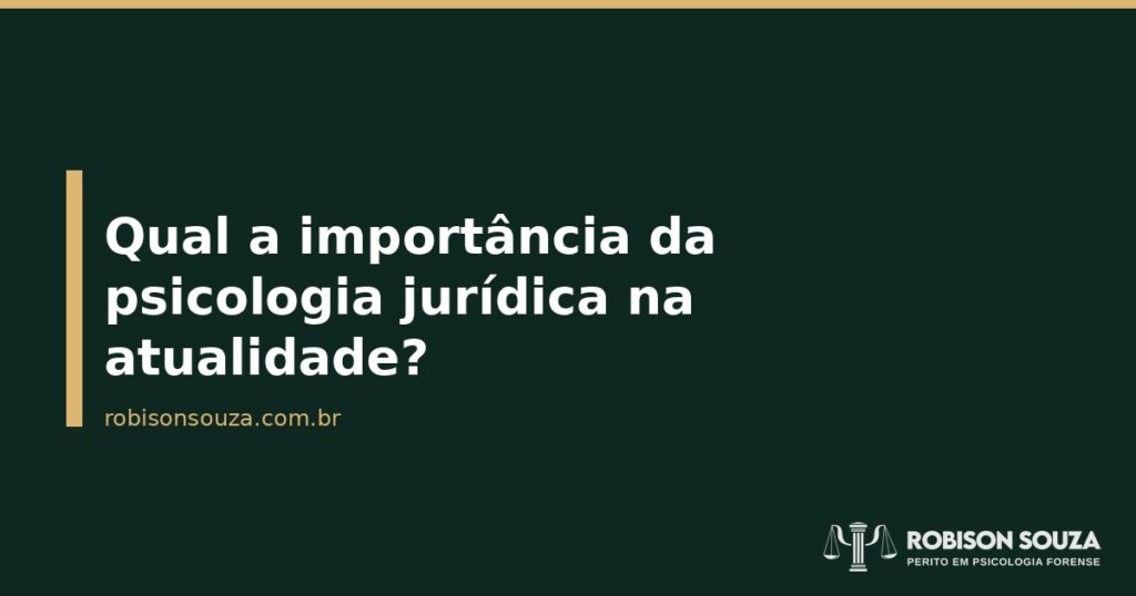 Qual a importância da psicologia jurídica na atualidade? - Robison Souza - Psicólogo Jurídico Qual a importância da psicologia jurídica na atualidade?