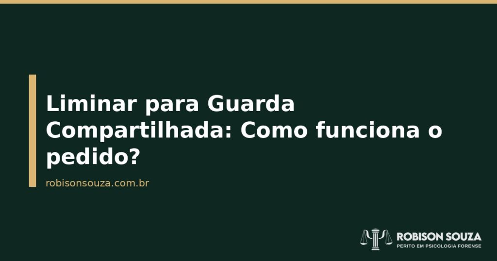 Liminar para Guarda Compartilhada: Como funciona o pedido? - Robison Souza - Psicólogo Jurídico Liminar para Guarda Compartilhada: Como funciona o pedido?