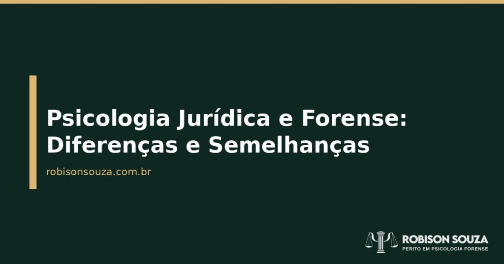 Psicologia Jurídica e Forense: Diferenças e Semelhanças - Robison Souza - Psicólogo Jurídico Psicologia Jurídica e Forense: Diferenças e Semelhanças