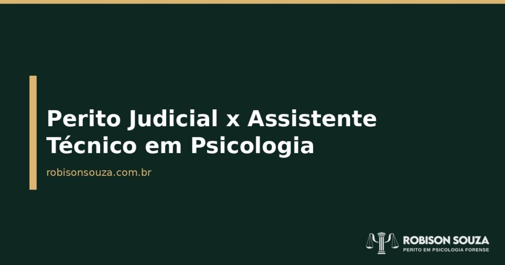Quando Contratar Assistente Técnico Além do Perito Judicial - Robison Souza - Psicólogo Jurídico Perito Judicial x Assistente Técnico em Psicologia